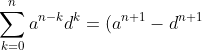 \sum_{k=0}^na^{n-k}d^k=(a^{n+1}-d^{n+1})/(a-d)